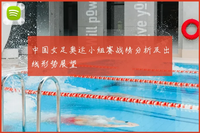 中国女足奥运小组赛战绩分析及出线形势展望