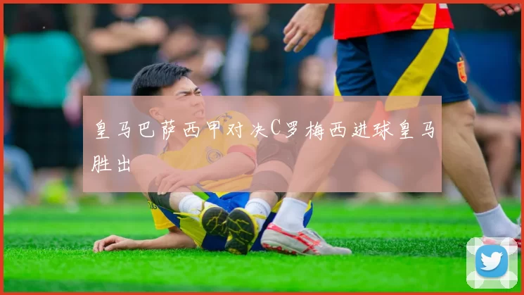 皇马巴萨西甲对决C罗梅西进球皇马胜出