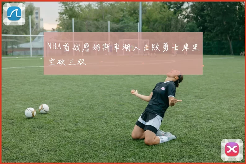 NBA首战詹姆斯率湖人击败勇士库里空砍三双