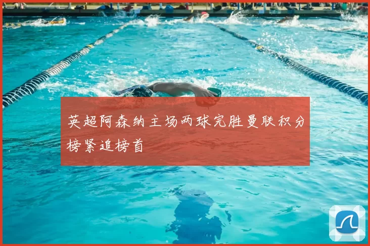 英超阿森纳主场两球完胜曼联积分榜紧追榜首