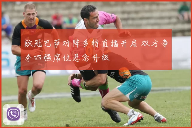 欧冠巴萨对阵多特直播开启 双方争夺四强席位悬念升级