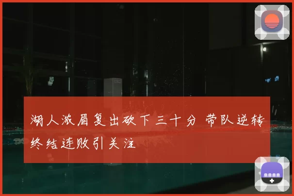 湖人浓眉复出砍下三十分 带队逆转终结连败引关注