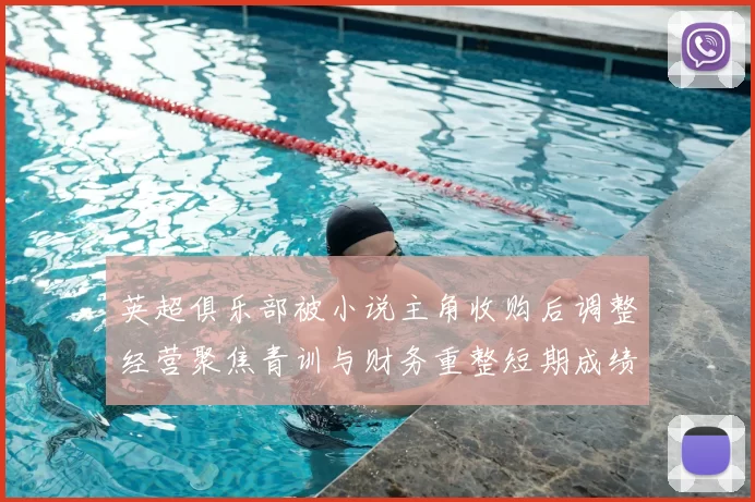 英超俱乐部被小说主角收购后调整经营聚焦青训与财务重整短期成绩受关注