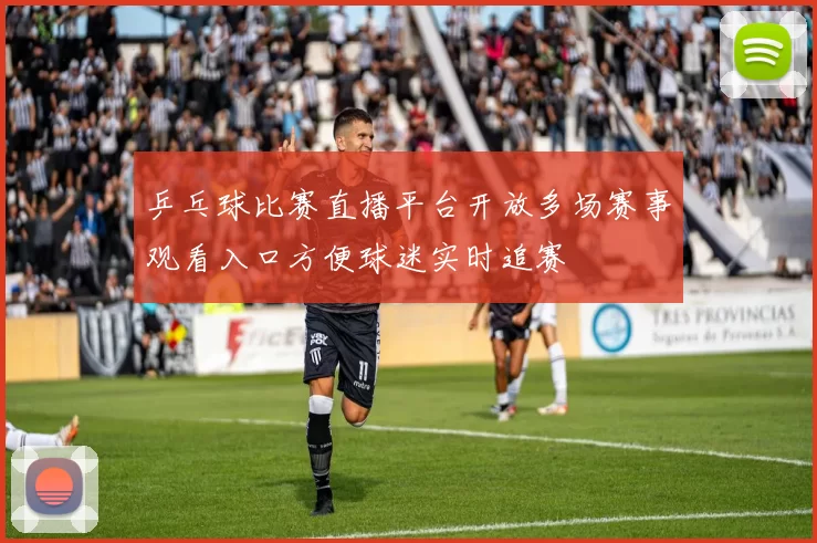 乒乓球比赛直播平台开放多场赛事观看入口方便球迷实时追赛