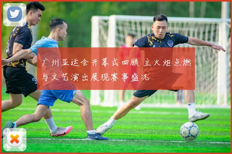 广州亚运会开幕式回顾 主火炬点燃与文艺演出展现赛事盛况
